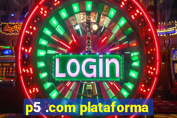 p5 .com plataforma